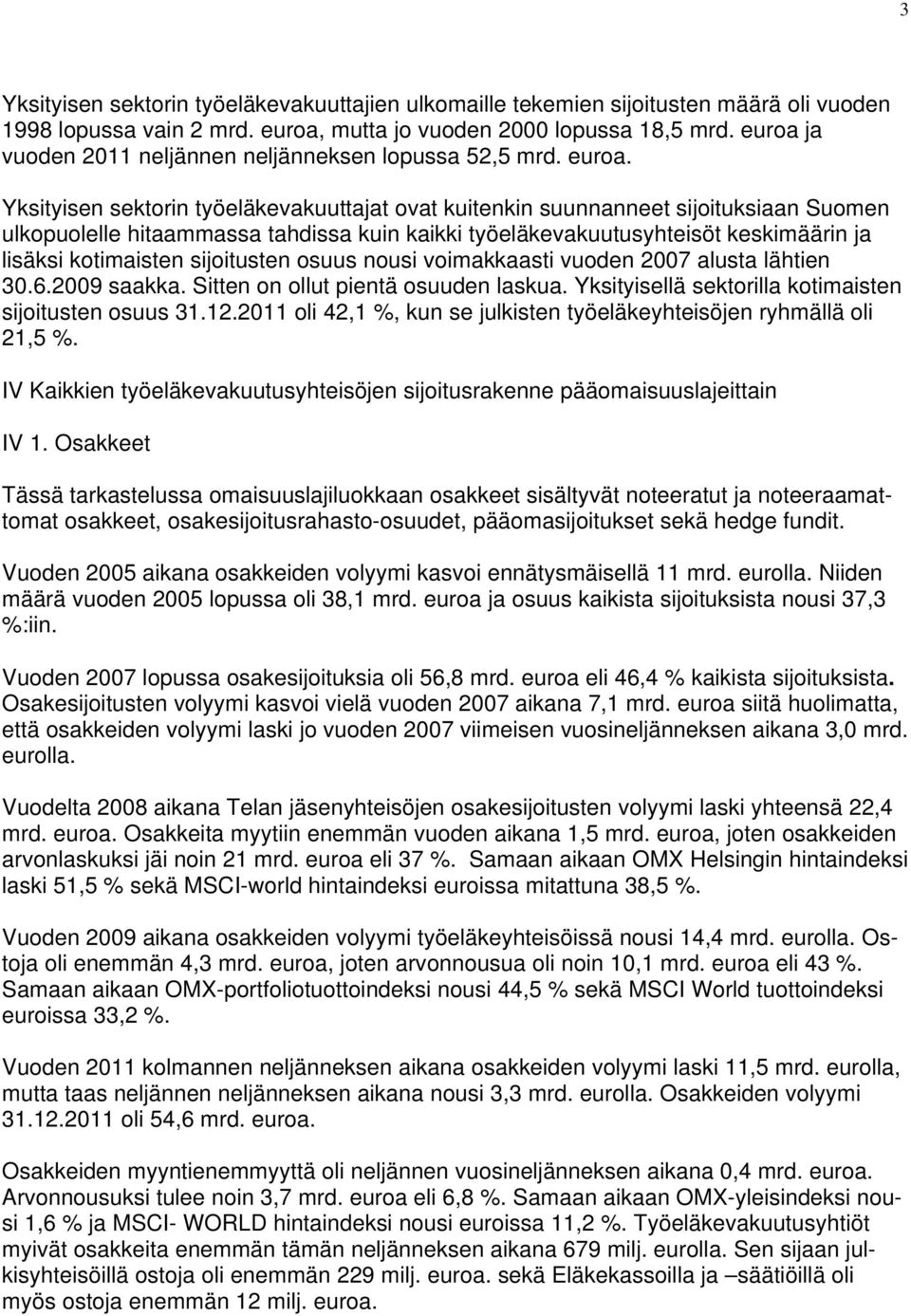 Yksityisen sektorin työeläkevakuuttajat ovat kuitenkin suunnanneet sijoituksiaan Suomen ulkopuolelle hitaammassa tahdissa kuin kaikki työeläkevakuutusyhteisöt keskimäärin ja lisäksi kotimaisten