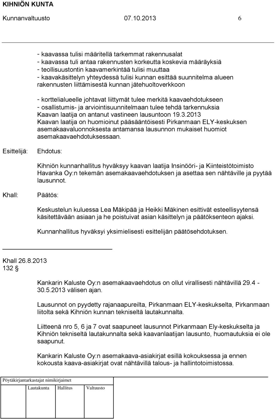 yhteydessä tulisi kunnan esittää suunnitelma alueen rakennusten liittämisestä kunnan jätehuoltoverkkoon - korttelialueelle johtavat liittymät tulee merkitä kaavaehdotukseen - osallistumis- ja