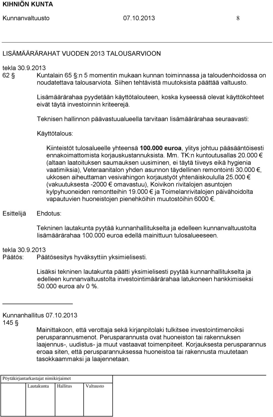 Teknisen hallinnon päävastuualueella tarvitaan lisämäärärahaa seuraavasti: Käyttötalous: Kiinteistöt tulosalueelle yhteensä 100.