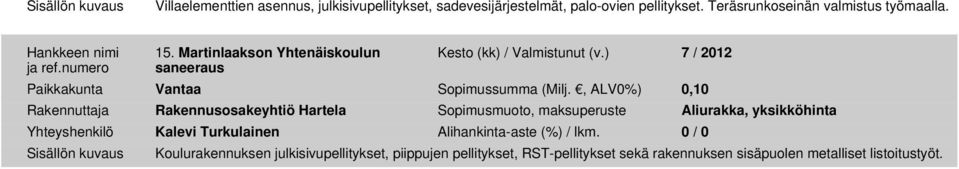 , ALV0%) 0,10 Rakennuttaja Rakennusosakeyhtiö Hartela Sopimusmuoto, maksuperuste Aliurakka, yksikköhinta Yhteyshenkilö Kalevi Turkulainen