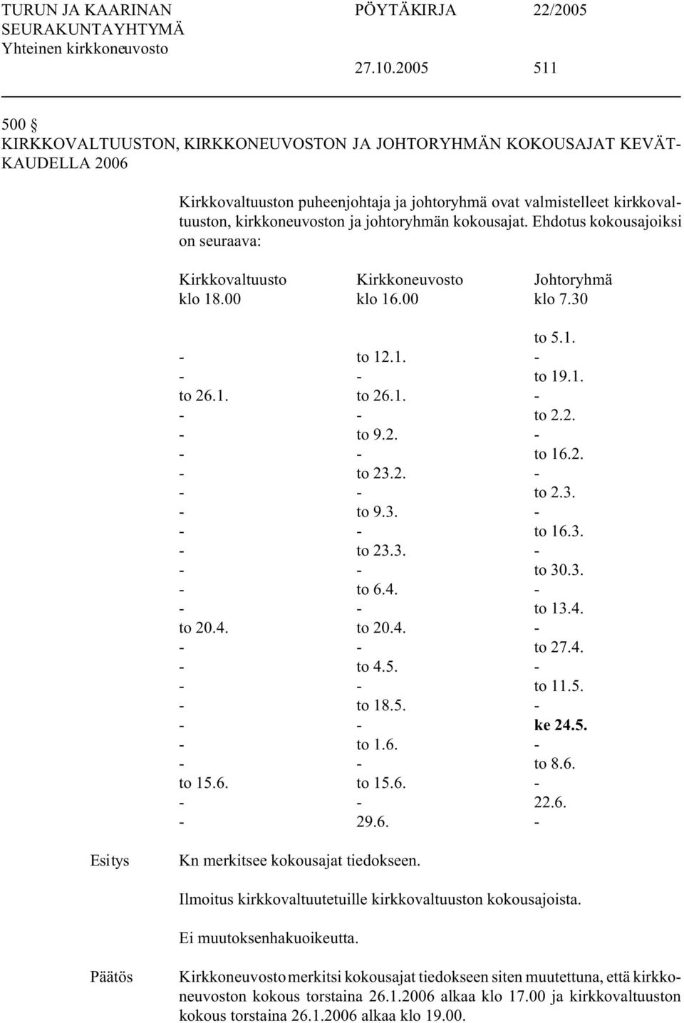 johtoryhmän kokousajat. Ehdotus kokousajoiksi on seuraava: Kirkkovaltuusto Kirkkoneuvosto Johtoryhmä klo 18.00 klo 16.00 klo 7.30 to 5.1. - to 12.1. - - - to 19.1. to 26.1. to 26.1. - - - to 2.2. - to 9.
