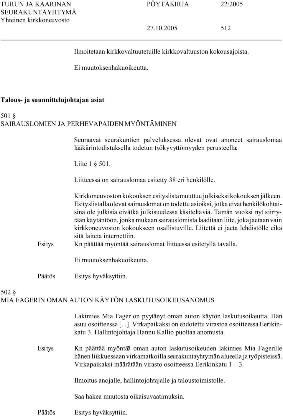 työkyvyttömyyden perusteella: Liite 1 501. Liitteessä on sairauslomaa esitetty 38 eri henkilölle. Kirkkoneuvoston kokouksen esityslista muuttuu julkiseksi kokouksen jälkeen.