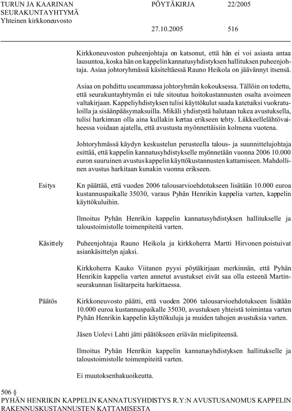 Tällöin on todettu, että seurakuntayhtymän ei tule sitoutua hoitokustannusten osalta avoimeen valtakirjaan.