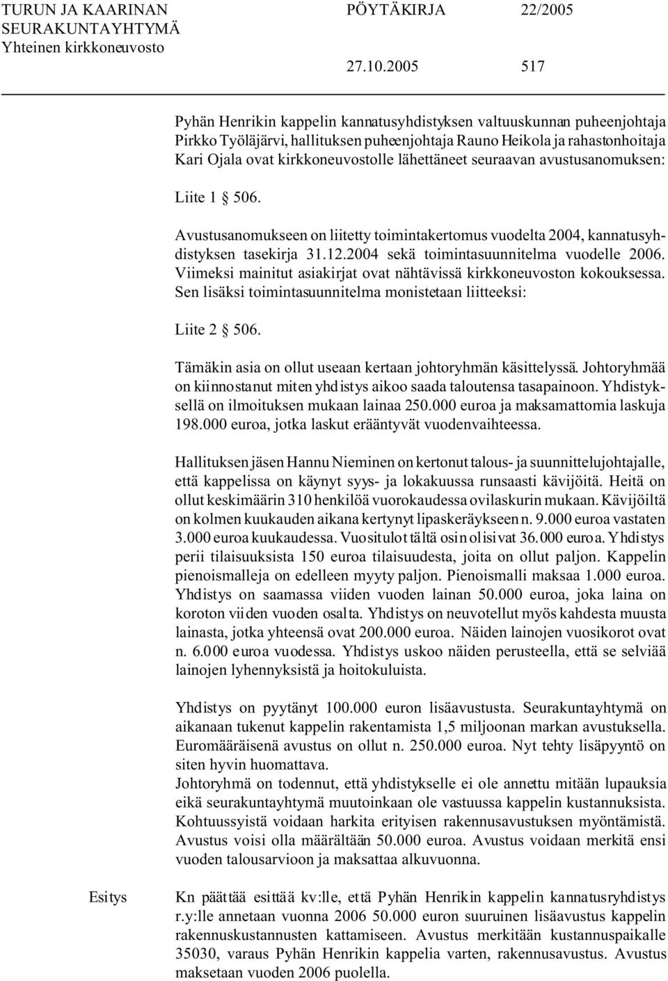 lähettäneet seuraavan avustusanomuksen: Liite 1 506. Avustusanomukseen on liitetty toimintakertomus vuodelta 2004, kannatusyhdistyksen tasekirja 31.12.2004 sekä toimintasuunnitelma vuodelle 2006.