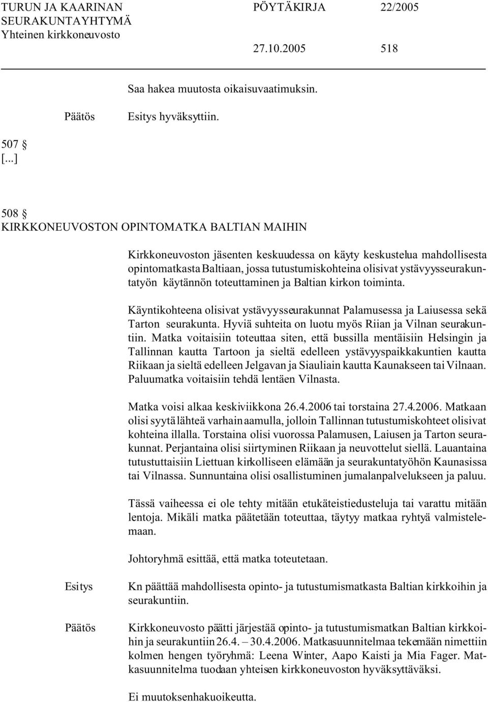 ystävyysseurakuntatyön käytännön toteuttaminen ja Baltian kirkon toiminta. Käyntikohteena olisivat ystävyysseurakunnat Palamusessa ja Laiusessa sekä Tarton seurakunta.