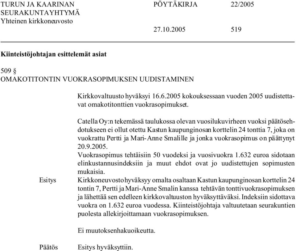 Catella Oy:n tekemässä taulukossa olevan vuosilukuvirheen vuoksi päätösehdotukseen ei ollut otettu Kastun kaupunginosan korttelin 24 tonttia 7, joka on vuokrattu Pertti ja Mari-Anne Smalille ja jonka