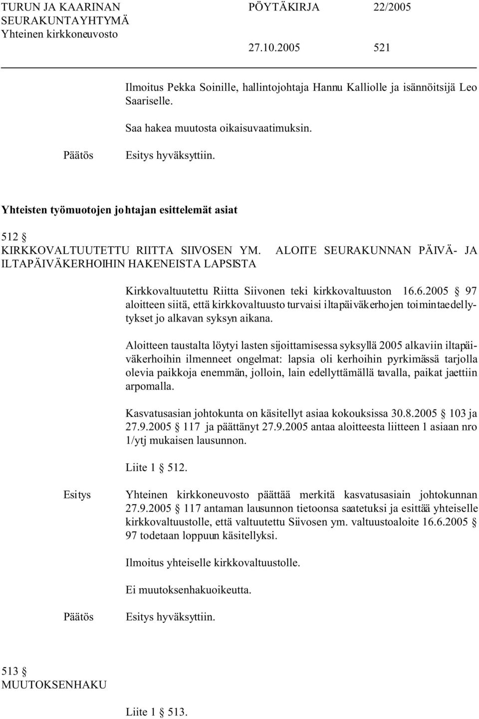 ALOITE SEURAKUNNAN PÄIVÄ- JA ILTAPÄIVÄKERHOIHIN HAKENEISTA LAPSISTA Kirkkovaltuutettu Riitta Siivonen teki kirkkovaltuuston 16.