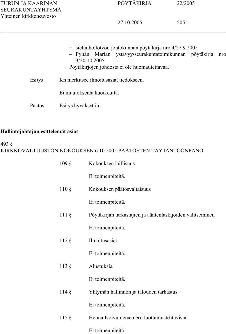 2005 PÄÄTÖSTEN TÄYTÄNTÖÖNPANO 109 Kokouksen laillisuus 110 Kokouksen päätösvaltaisuus 111 Pöytäkirjan tarkastajien ja ääntenlaskijoiden