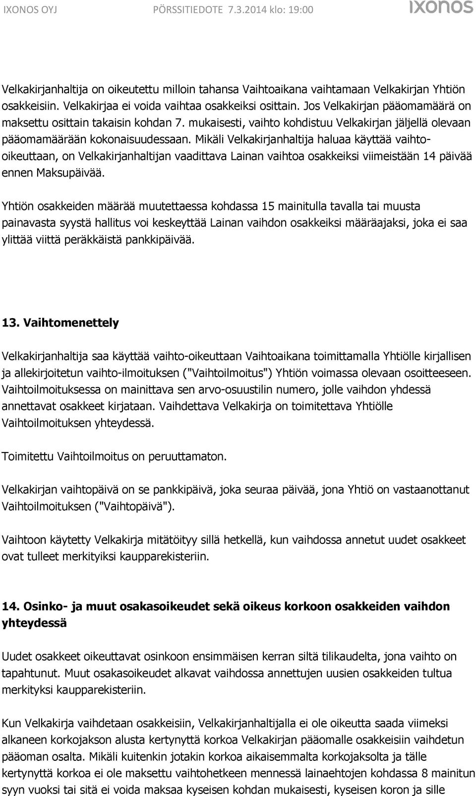 Mikäli Velkakirjanhaltija haluaa käyttää vaihtooikeuttaan, on Velkakirjanhaltijan vaadittava Lainan vaihtoa osakkeiksi viimeistään 14 päivää ennen Maksupäivää.