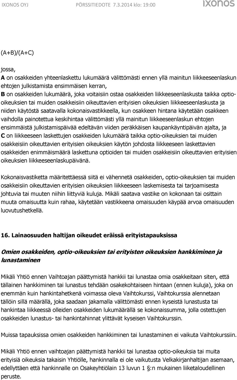 osakkeen hintana käytetään osakkeen vaihdolla painotettua keskihintaa välittömästi yllä mainitun liikkeeseenlaskun ehtojen ensimmäistä julkistamispäivää edeltävän viiden peräkkäisen