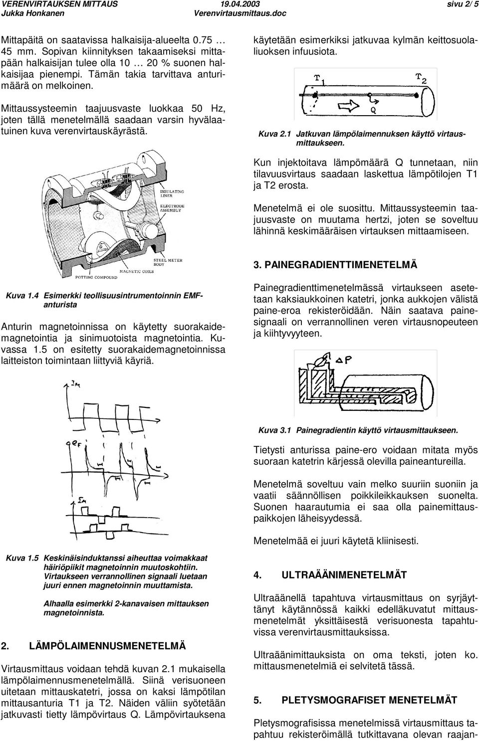 Mittaussysteemin taajuusvaste luokkaa 50 Hz, joten tällä menetelmällä saadaan varsin hyvälaatuinen kuva verenvirtauskäyrästä. käytetään esimerkiksi jatkuvaa kylmän keittosuolaliuoksen infuusiota.