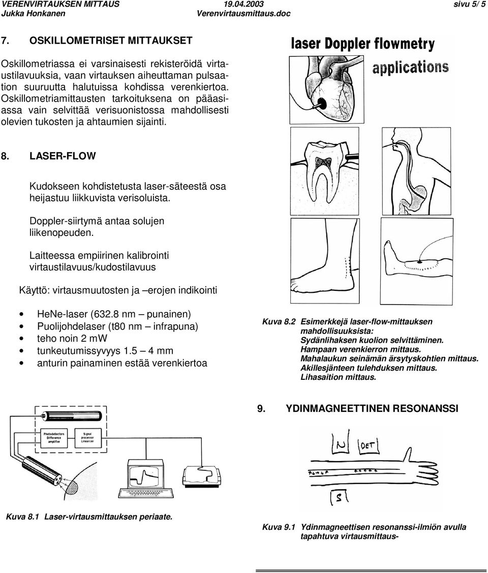 Oskillometriamittausten tarkoituksena on pääasiassa vain selvittää verisuonistossa mahdollisesti olevien tukosten ja ahtaumien sijainti. 8.