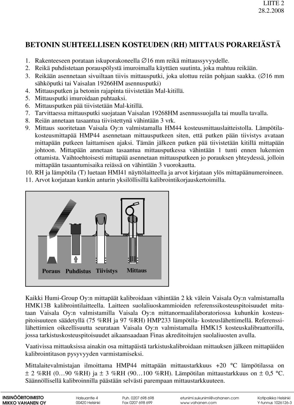 Mittausputken ja betonin rajapinta tiivistetään Mal-kitillä. 5. Mittausputki imuroidaan puhtaaksi. 6. Mittausputken pää tiivistetään Mal-kitillä. 7.