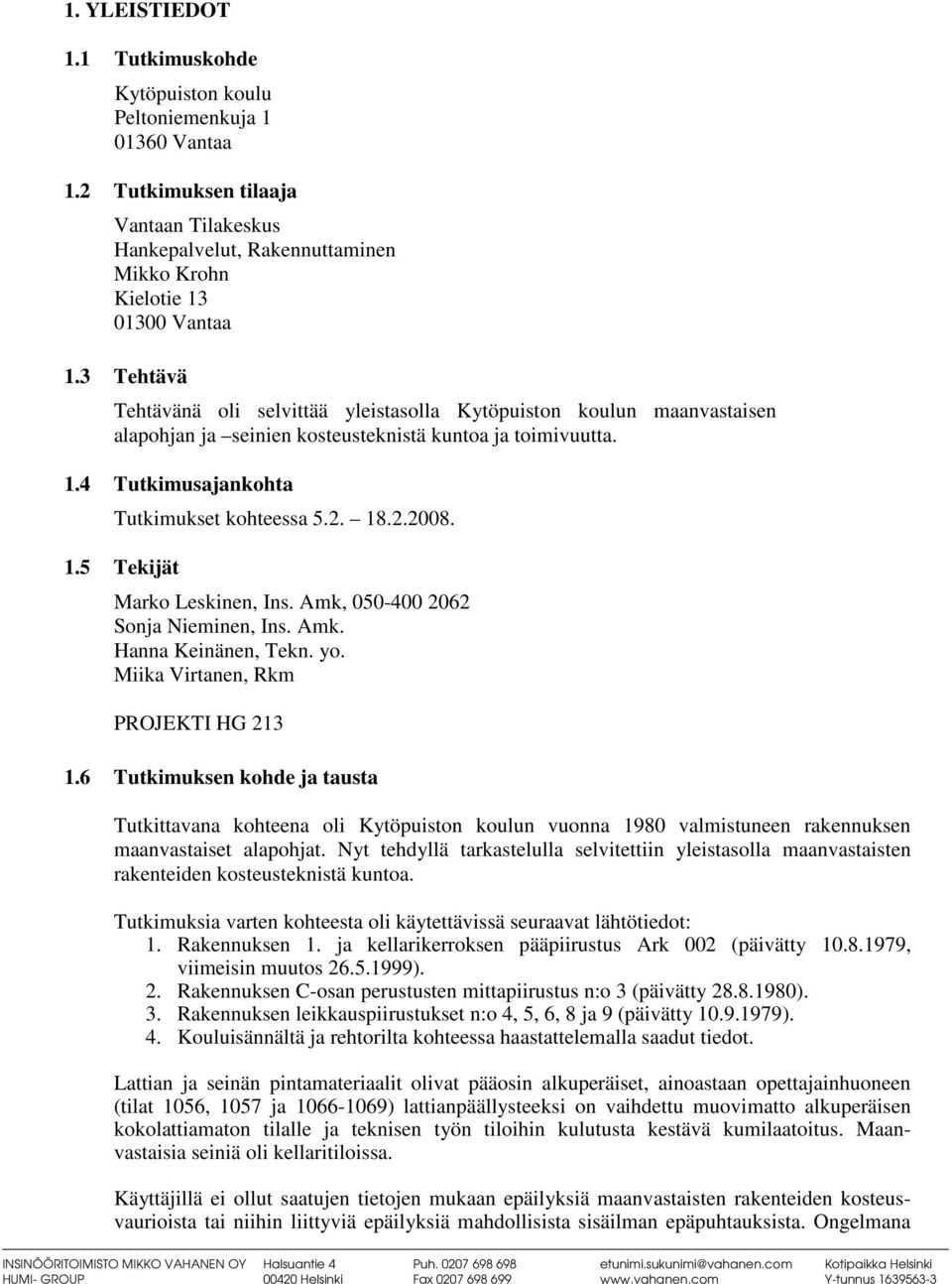 1.5 Tekijät Marko Leskinen, Ins. Amk, 050-400 2062 Sonja Nieminen, Ins. Amk. Hanna Keinänen, Tekn. yo. Miika Virtanen, Rkm PROJEKTI HG 213 1.