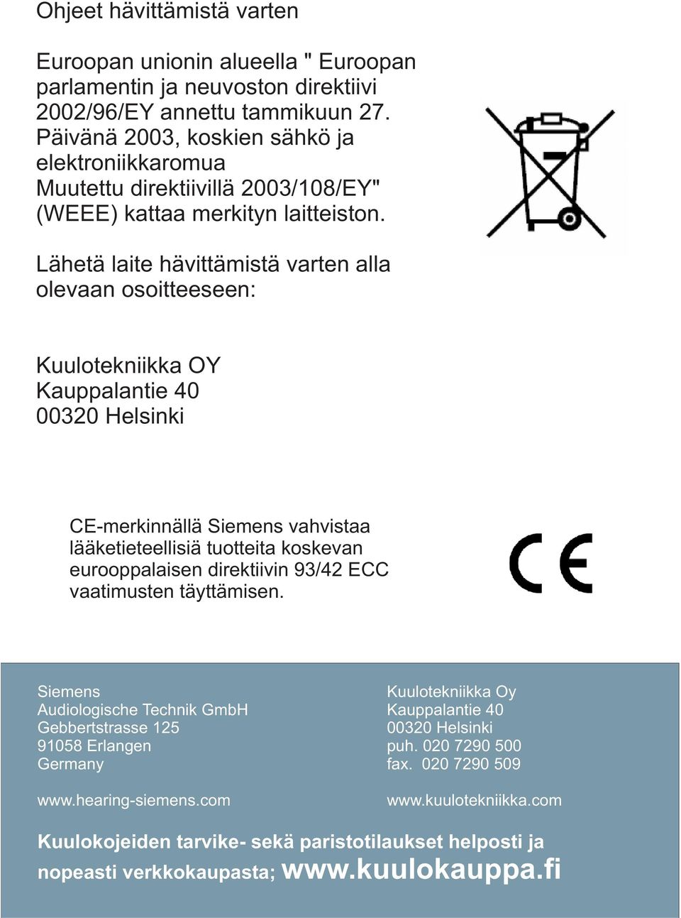 Lähetä laite hävittämistä varten alla olevaan osoitteeseen: Kuulotekniikka OY Kauppalantie 40 00320 Helsinki CE-merkinnällä Siemens vahvistaa lääketieteellisiä tuotteita koskevan eurooppalaisen