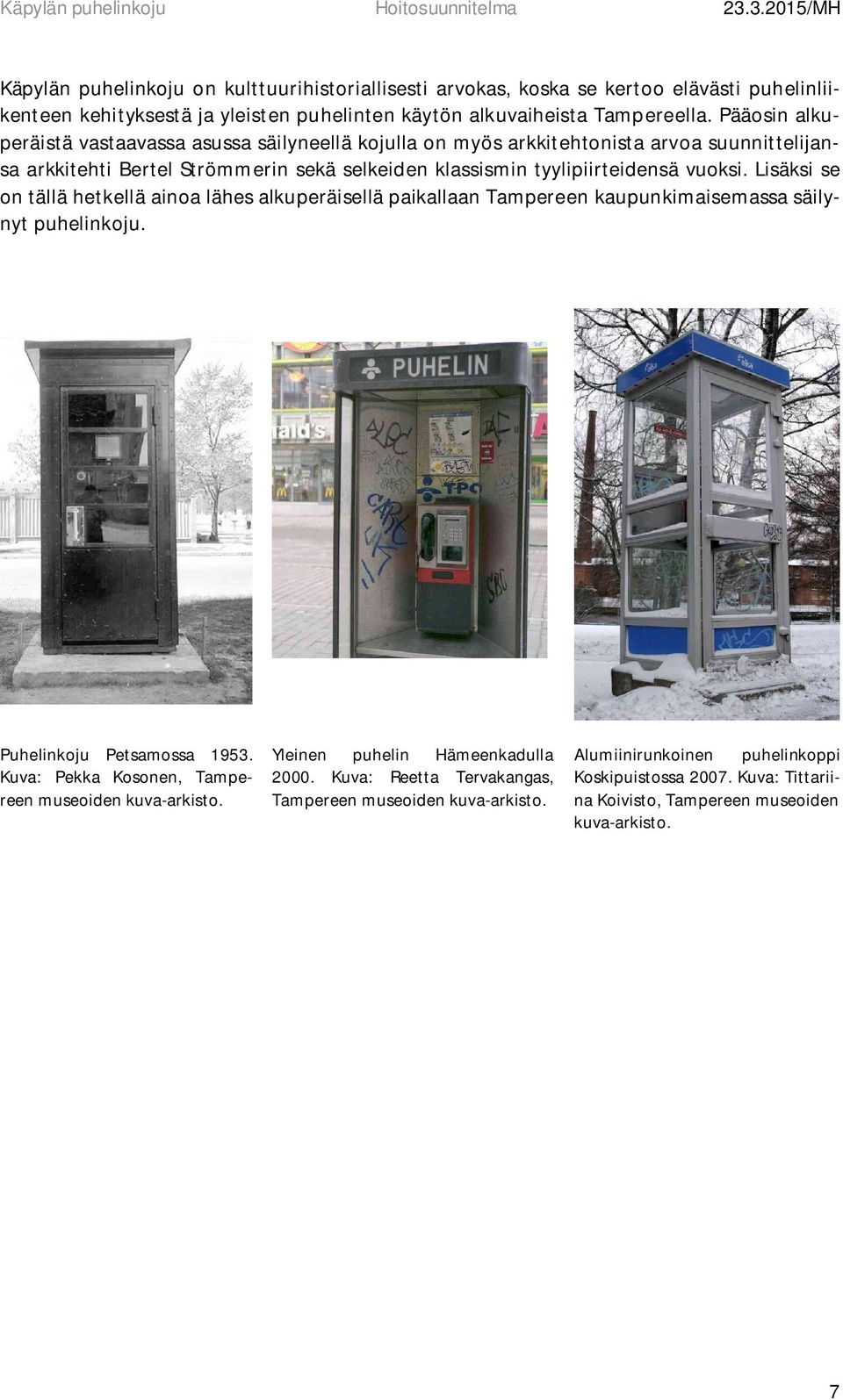 Lisäksi se on tällä hetkellä ainoa lähes alkuperäisellä paikallaan Tampereen kaupunkimaisemassa säilynyt puhelinkoju. Puhelinkoju Petsamossa 1953.