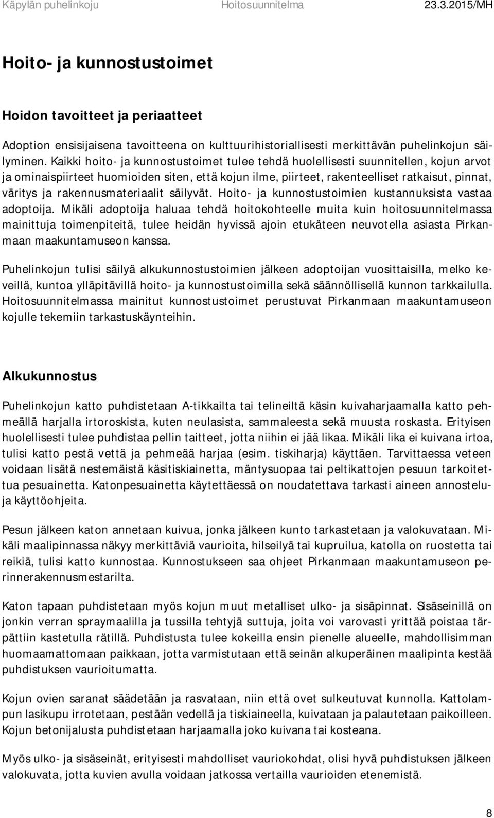 rakennusmateriaalit säilyvät. Hoito- ja kunnostustoimien kustannuksista vastaa adoptoija.