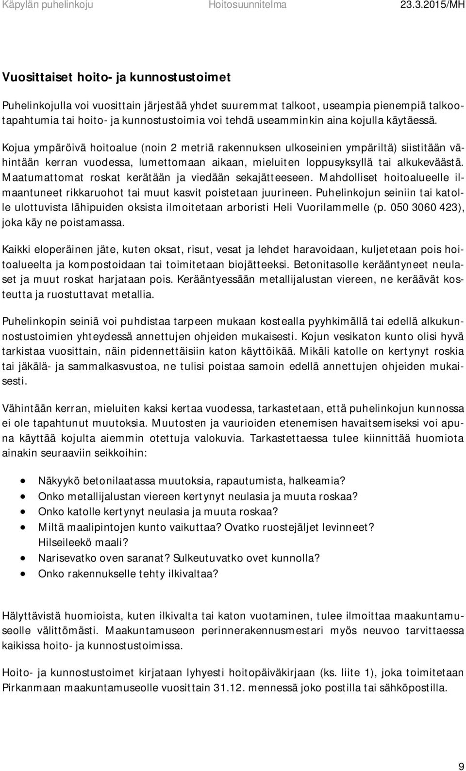 Maatumattomat roskat kerätään ja viedään sekajätteeseen. Mahdolliset hoitoalueelle ilmaantuneet rikkaruohot tai muut kasvit poistetaan juurineen.