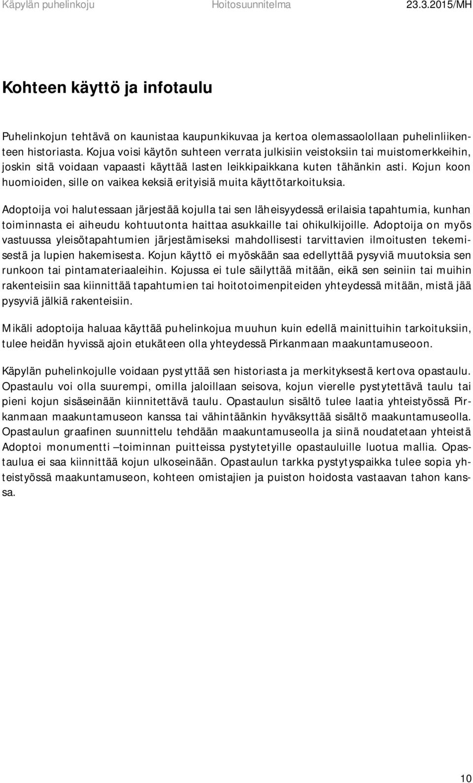 Kojun koon huomioiden, sille on vaikea keksiä erityisiä muita käyttötarkoituksia.