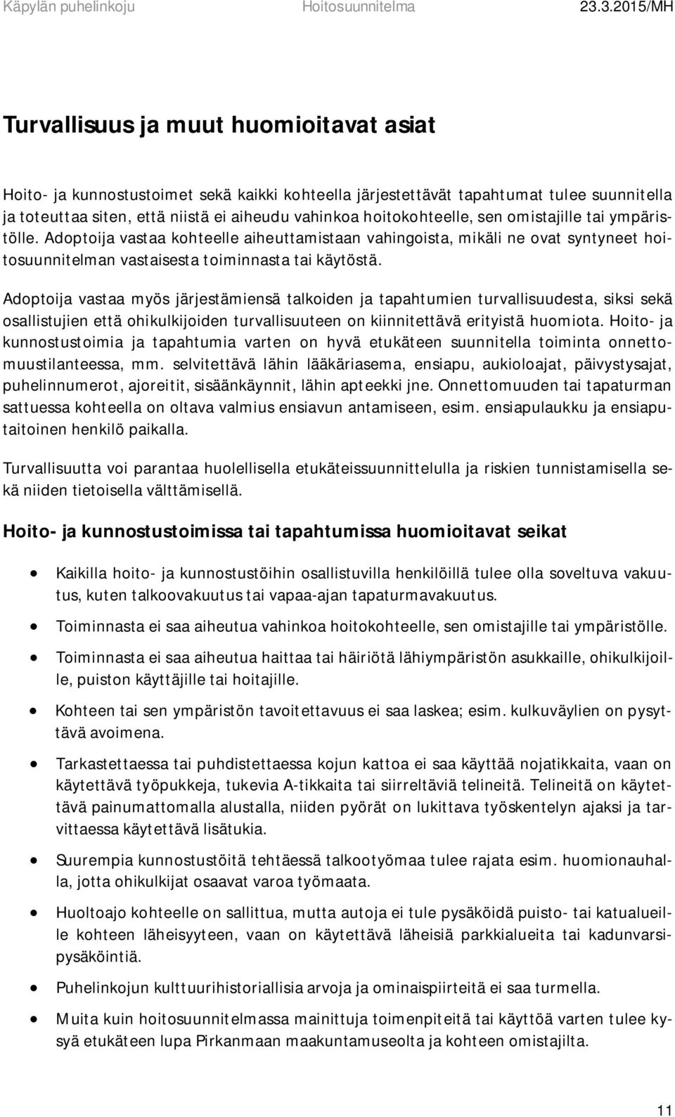 Adoptoija vastaa myös järjestämiensä talkoiden ja tapahtumien turvallisuudesta, siksi sekä osallistujien että ohikulkijoiden turvallisuuteen on kiinnitettävä erityistä huomiota.