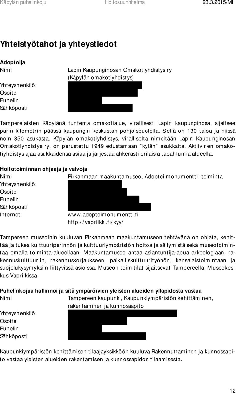 Siellä on 130 taloa ja niissä noin 350 asukasta. Käpylän omakotiyhdistys, viralliselta nimeltään Lapin Kaupunginosan Omakotiyhdistys ry, on perustettu 1949 edustamaan kylän asukkaita.