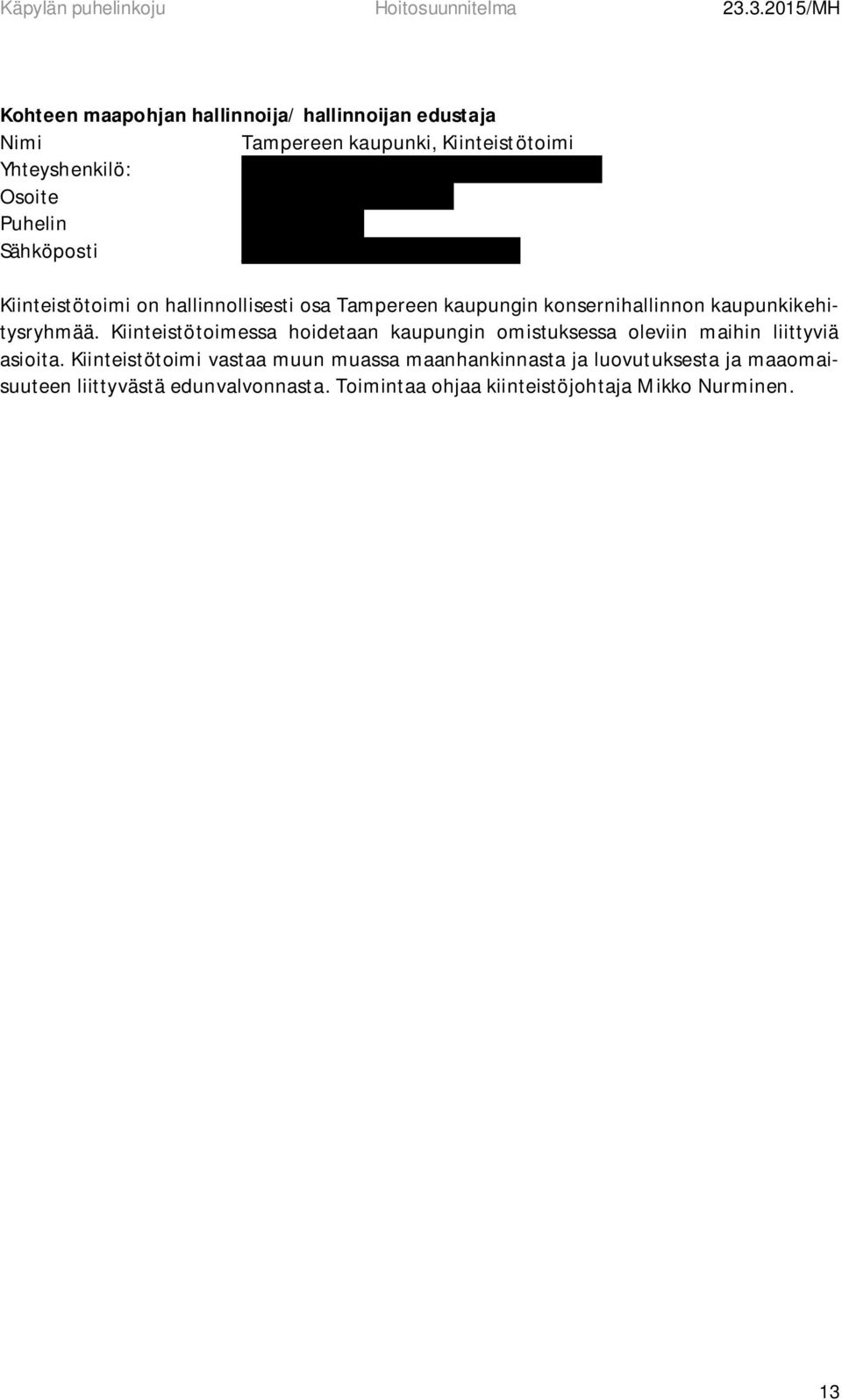 fi Kiinteistötoimi on hallinnollisesti osa Tampereen kaupungin konsernihallinnon kaupunkikehitysryhmää.