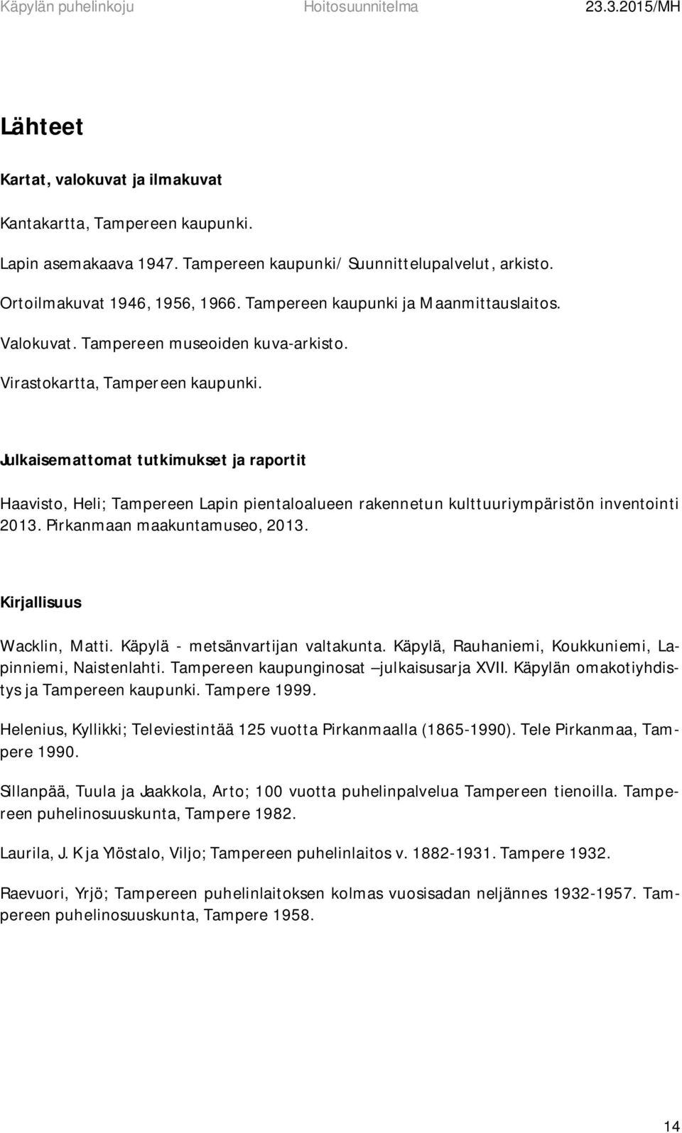 Julkaisemattomat tutkimukset ja raportit Haavisto, Heli; Tampereen Lapin pientaloalueen rakennetun kulttuuriympäristön inventointi 2013. Pirkanmaan maakuntamuseo, 2013. Kirjallisuus Wacklin, Matti.
