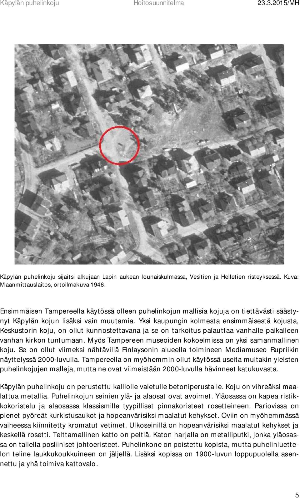 Yksi kaupungin kolmesta ensimmäisestä kojusta, Keskustorin koju, on ollut kunnostettavana ja se on tarkoitus palauttaa vanhalle paikalleen vanhan kirkon tuntumaan.