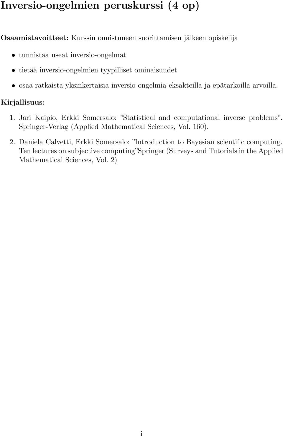 Jari Kaipio, Erkki Somersalo: Statistical and computational inverse problems. Springer-Verlag (Applied Mathematical Sciences, Vol. 60). 2.
