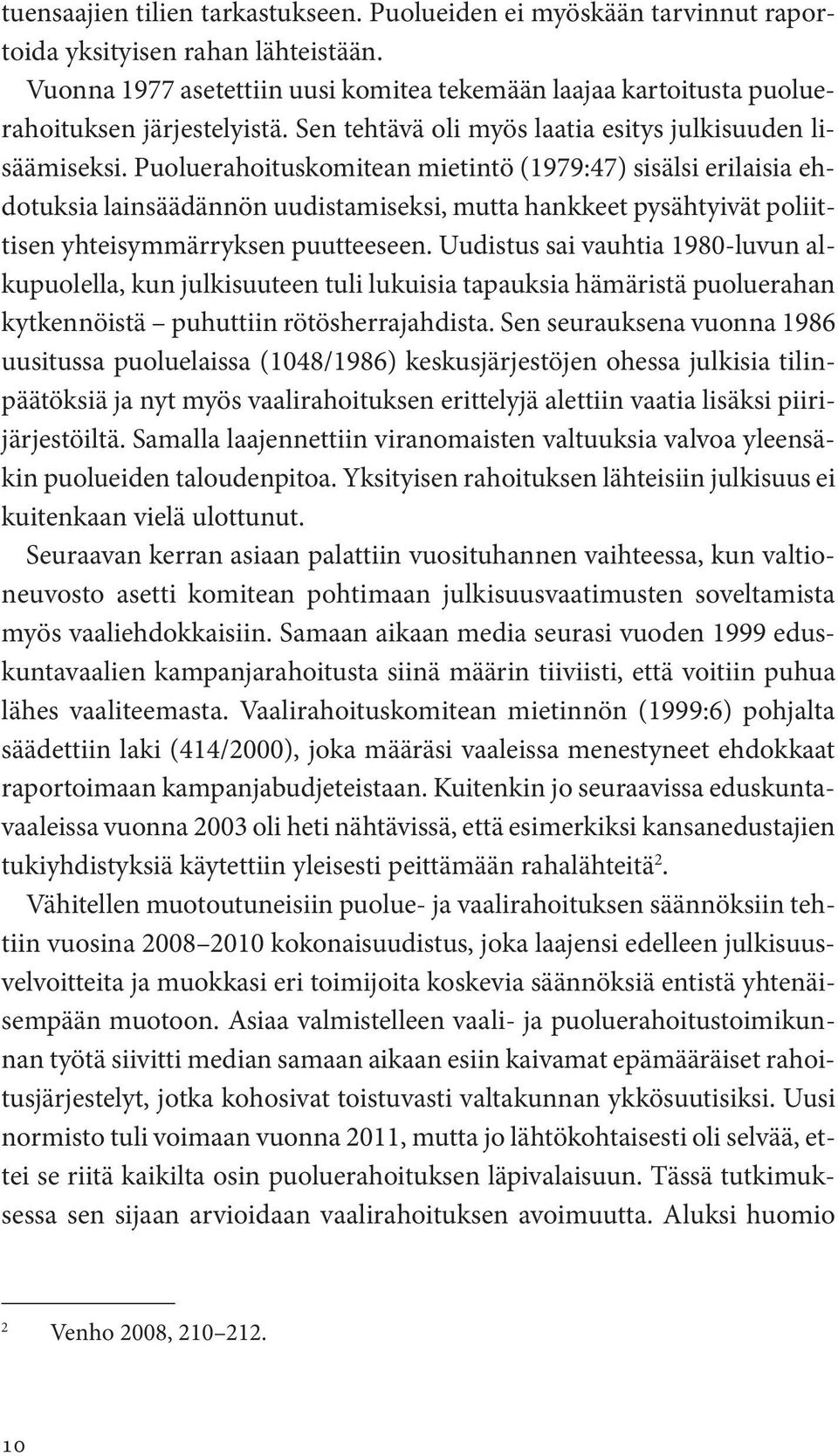 Puoluerahoituskomitean mietintö (1979:47) sisälsi erilaisia ehdotuksia lainsäädännön uudistamiseksi, mutta hankkeet pysähtyivät poliittisen yhteisymmärryksen puutteeseen.