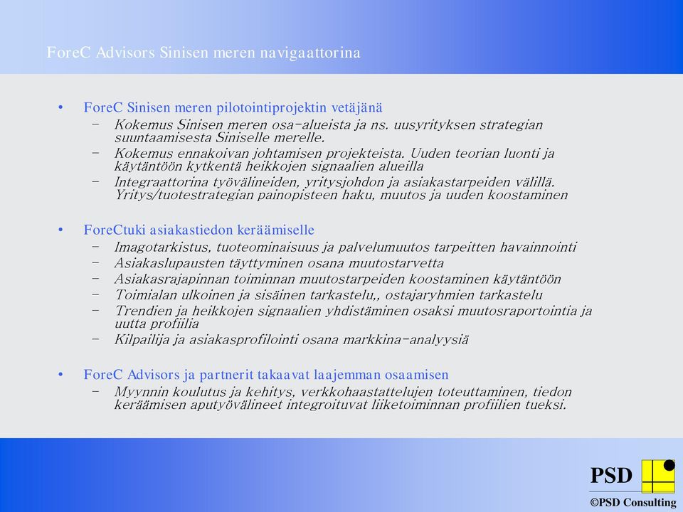 Yritys/tuotestrategian painopisteen haku, muutos ja uuden koostaminen ForeCtuki asiakastiedon keräämiselle Imagotarkistus, tuoteominaisuus ja palvelumuutos tarpeitten havainnointi Asiakaslupausten