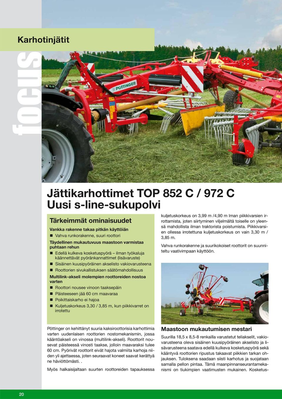sivukallistuksen säätömahdollisuus Multilink-akseli molempien roottoreiden nostoa varten Roottori nousee vinoon taaksepäin Päisteeseen jää 60 cm maavaraa Poikittaiskarho ei hajoa Kuljetuskorkeus 3,30