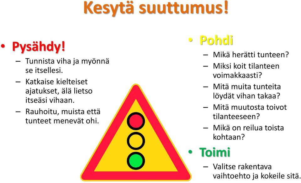 Rauhoitu, muista että tunteet menevät ohi. Pohdi Mikä herätti tunteen?