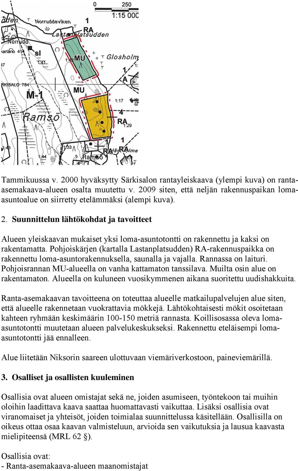 Suunnittelun lähtökohdat ja tavoitteet Alueen yleiskaavan mukaiset yksi loma-asuntotontti on rakennettu ja kaksi on rakentamatta.