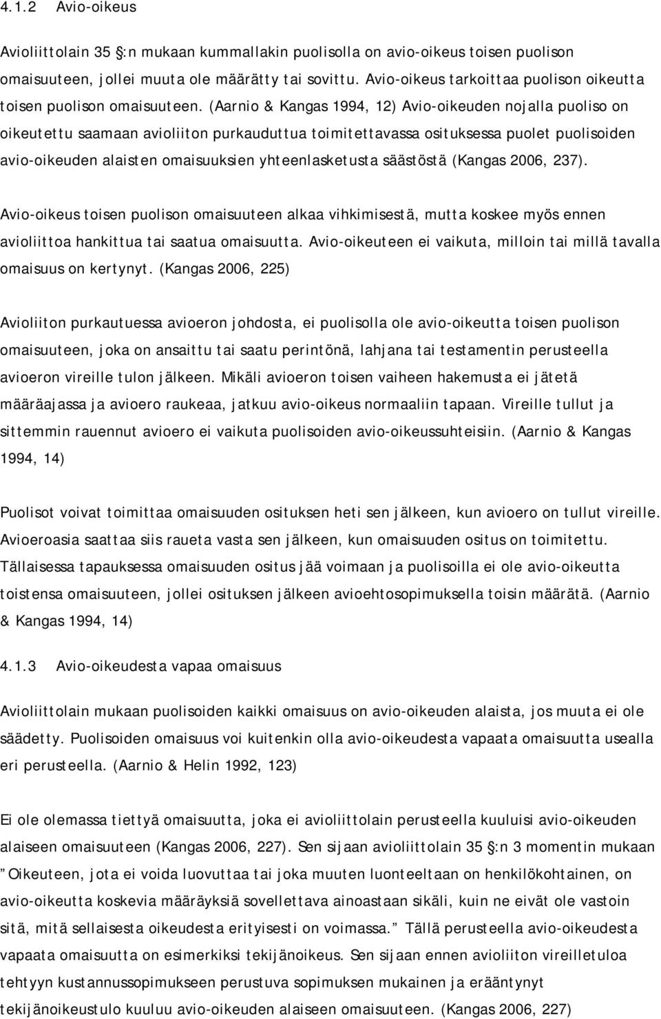 (Aarnio & Kangas 1994, 12) Avio-oikeuden nojalla puoliso on oikeutettu saamaan avioliiton purkauduttua toimitettavassa osituksessa puolet puolisoiden avio-oikeuden alaisten omaisuuksien