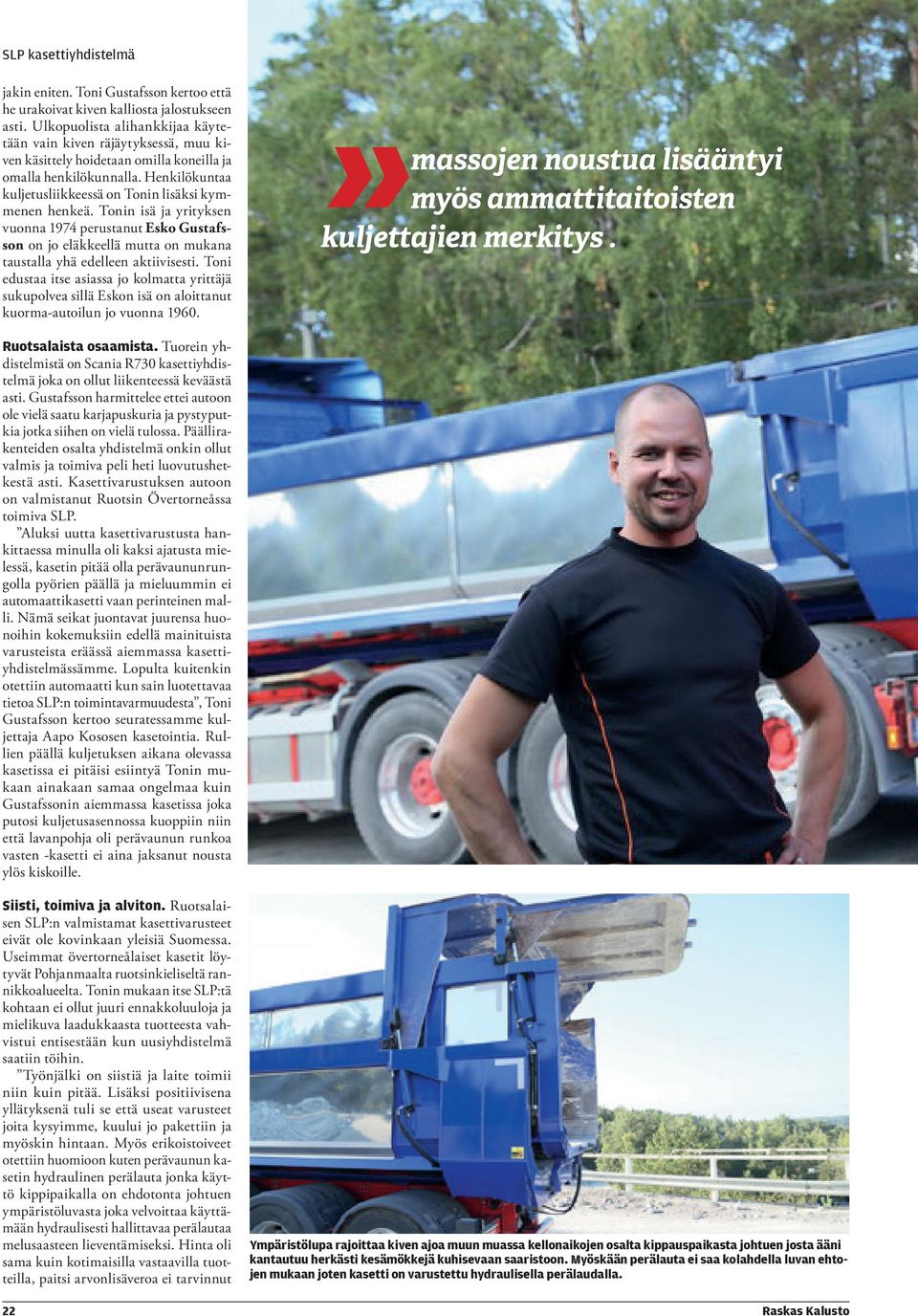 Henkilökuntaa kuljetusliikkeessä on Tonin lisäksi kymmenen henkeä. Tonin isä ja yrityksen vuonna 1974 perustanut Esko Gustafsson on jo eläkkeellä mutta on mukana taustalla yhä edelleen aktiivisesti.
