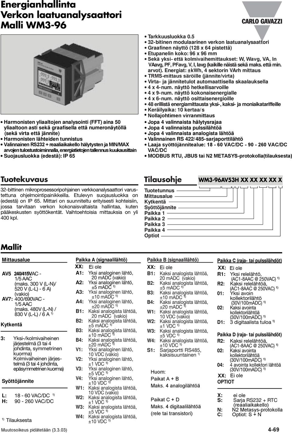 5 32-bitinen modulaarinen verkon laatuanalysaattori Graafinen näyttö (128 x 64 pistettä) Etupanelin koko: 96 x 96 mm Sekä yksi- että kolmivaihemittaukset: W, Wavg, VA, In VAavg, PF, PFavg, V, I, Iavg