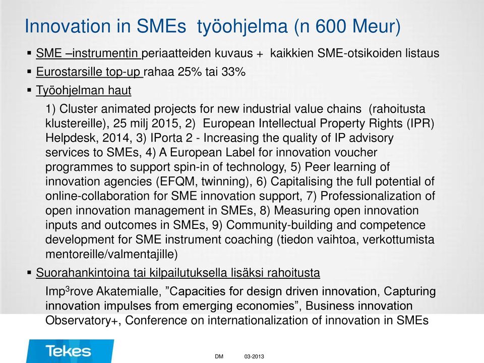 SMEs, 4) A European Label for innovation voucher programmes to support spin-in of technology, 5) Peer learning of innovation agencies (EFQM, twinning), 6) Capitalising the full potential of