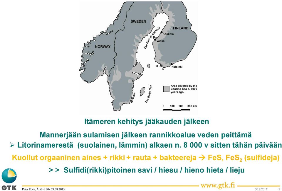 8 000 v sitten tähän päivään Kuollut orgaaninen aines + rikki + rauta +