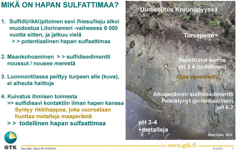 Kruunupyyssä Turvepeite 2. Maankohoaminen > > sulfidisedimentti noussut / nousee merestä 3. Luonnontilassa peittyy turpeen alle (kuva), ei aiheuta haittoja 4.