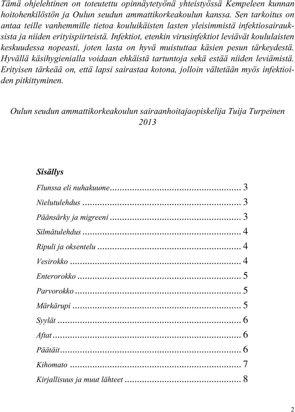 Infektiot, etenkin virusinfektiot leviävät koululaisten keskuudessa nopeasti, joten lasta on hyvä muistuttaa käsien pesun tärkeydestä.