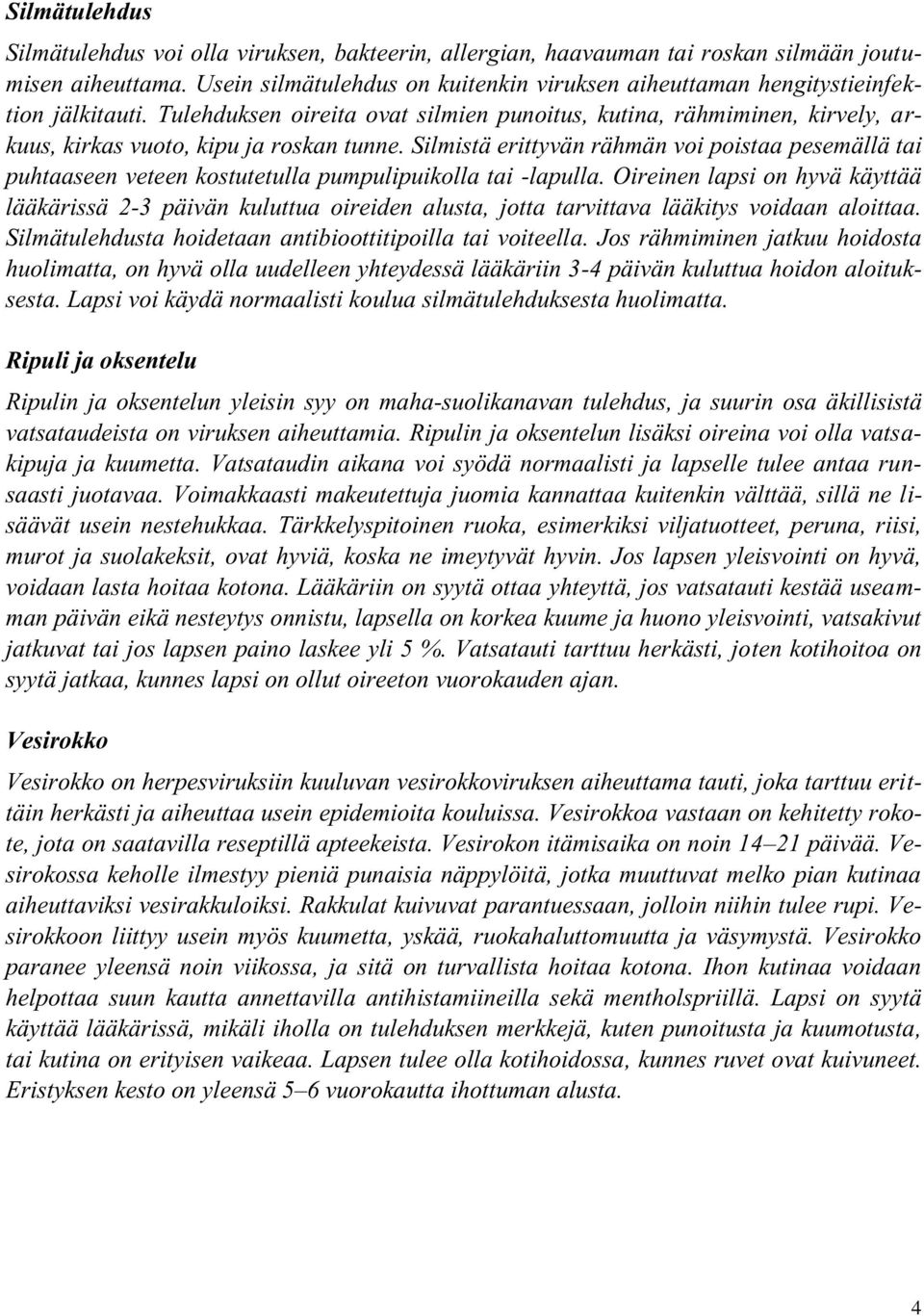 Tulehduksen oireita ovat silmien punoitus, kutina, rähmiminen, kirvely, arkuus, kirkas vuoto, kipu ja roskan tunne.