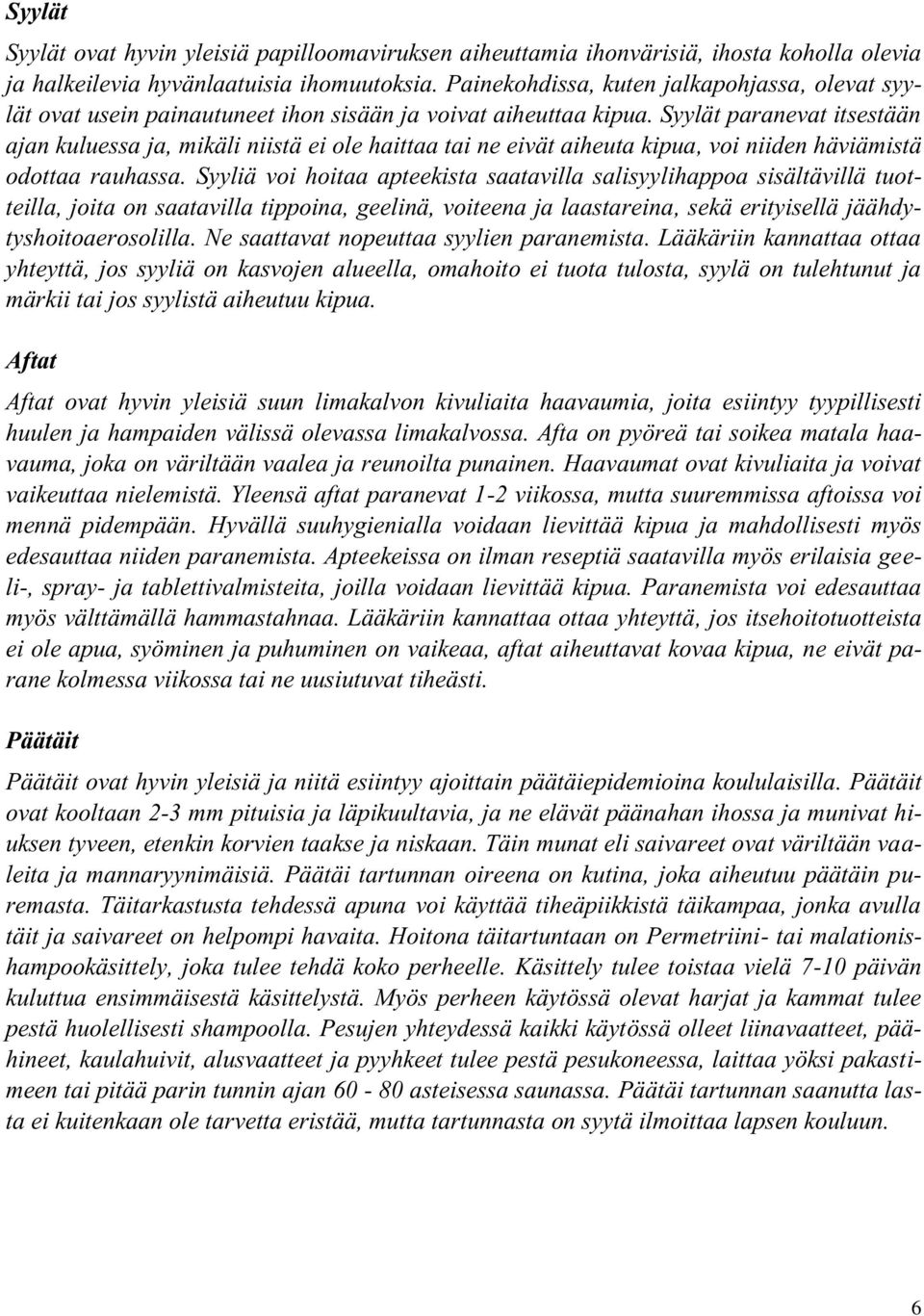 Syylät paranevat itsestään ajan kuluessa ja, mikäli niistä ei ole haittaa tai ne eivät aiheuta kipua, voi niiden häviämistä odottaa rauhassa.