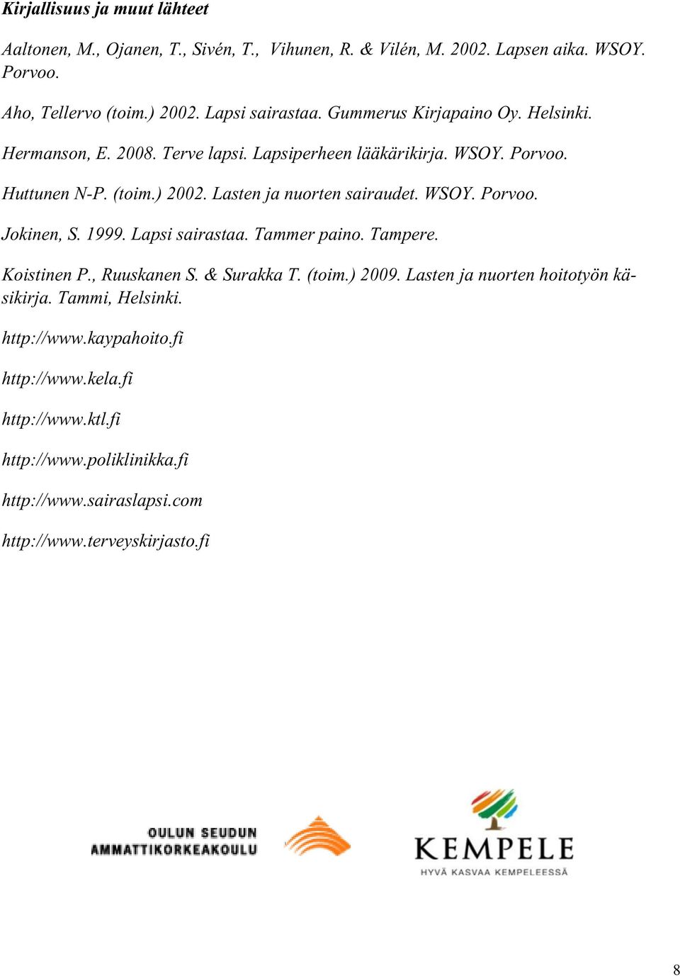 Lasten ja nuorten sairaudet. WSOY. Porvoo. Jokinen, S. 1999. Lapsi sairastaa. Tammer paino. Tampere. Koistinen P., Ruuskanen S. & Surakka T. (toim.) 2009.