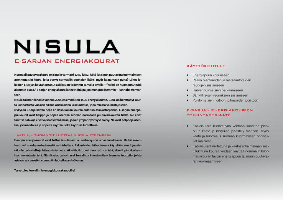 Nisula toi markkinoille vuonna 2005 ensimmäisen 150E-energiakouran. 150E on herättänyt suurta kiinnostusta vuosien aikana asiakkaiden keskuudessa, jopa muissa valmistajissakin.