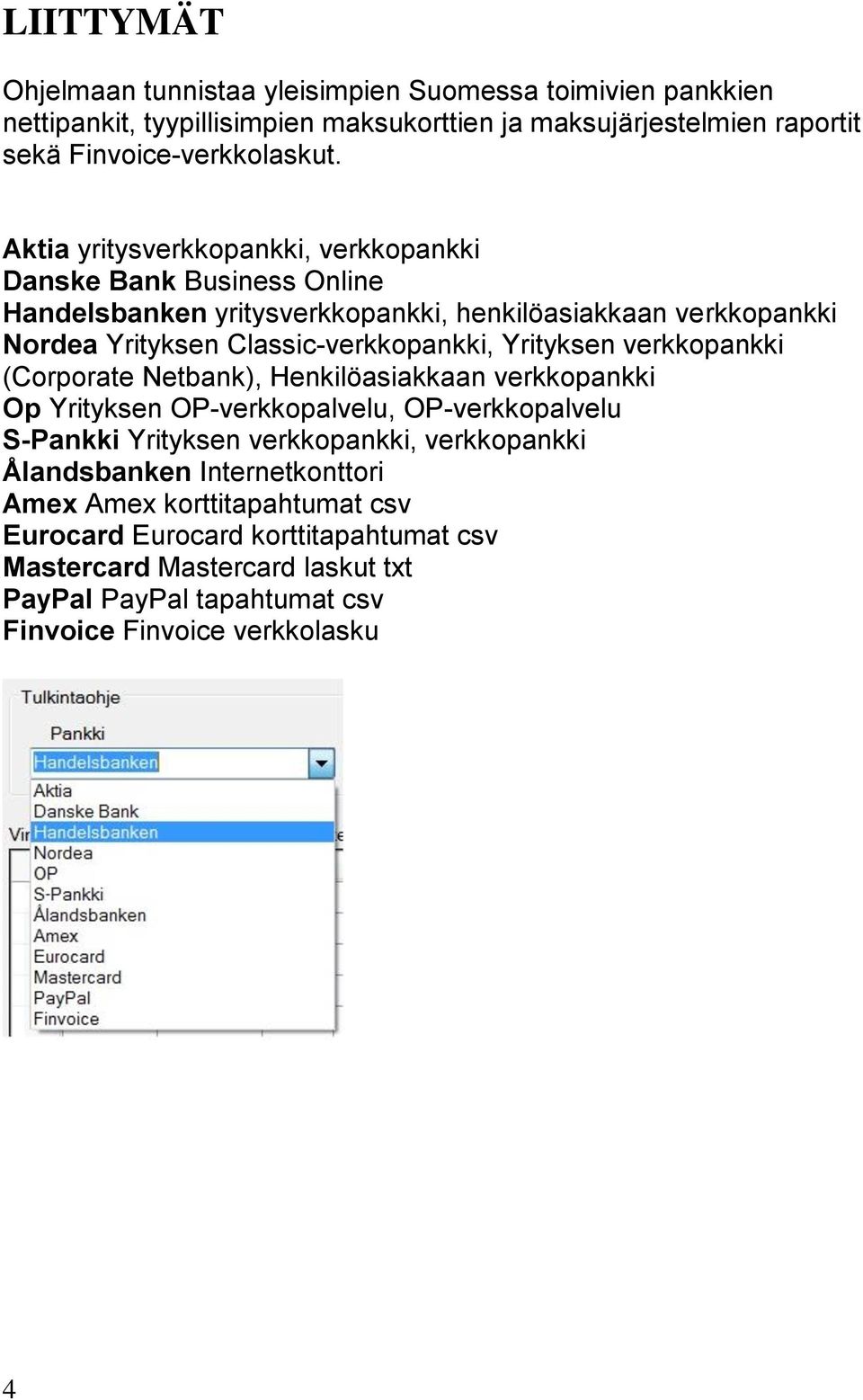 Yrityksen verkkopankki (Corporate Netbank), Henkilöasiakkaan verkkopankki Op Yrityksen OP-verkkopalvelu, OP-verkkopalvelu S-Pankki Yrityksen verkkopankki, verkkopankki