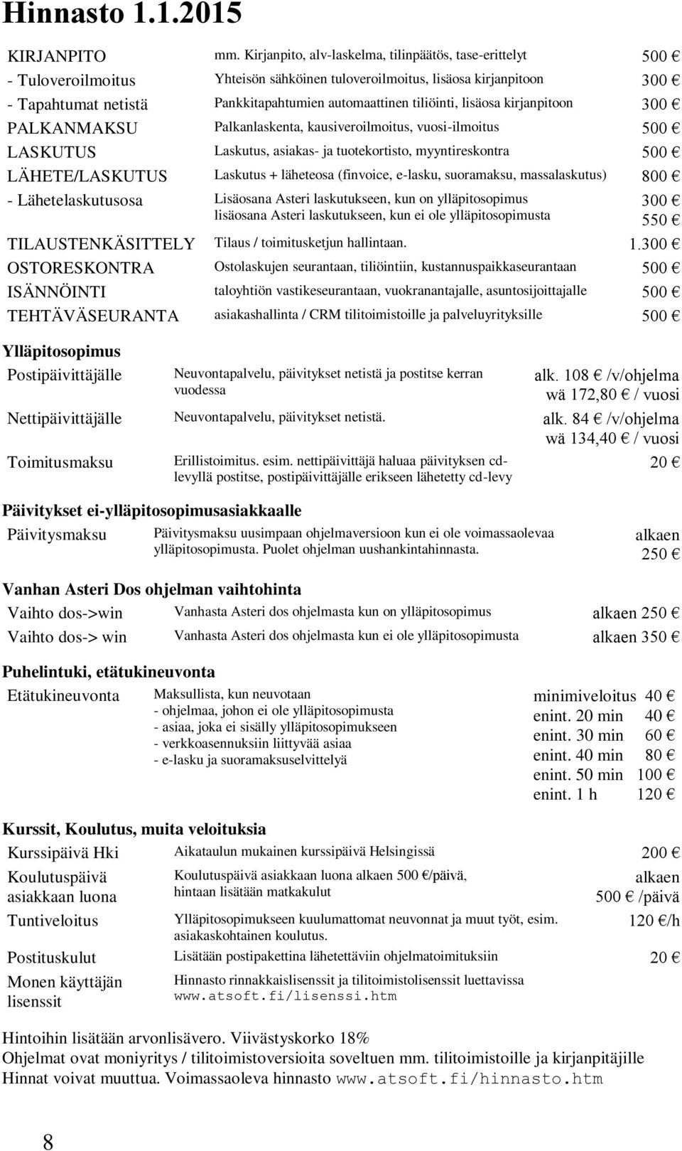 tiliöinti, lisäosa kirjanpitoon 300 PALKANMAKSU Palkanlaskenta, kausiveroilmoitus, vuosi-ilmoitus 500 LASKUTUS Laskutus, asiakas- ja tuotekortisto, myyntireskontra 500 LÄHETE/LASKUTUS Laskutus +