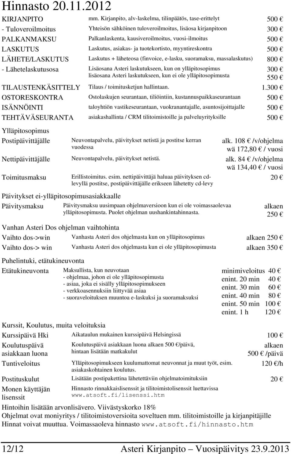 vuosi-ilmoitus 500 LASKUTUS Laskutus, asiakas- ja tuotekortisto, myyntireskontra 500 LÄHETE/LASKUTUS Laskutus + läheteosa (finvoice, e-lasku, suoramaksu, massalaskutus) 800 - Lähetelaskutusosa