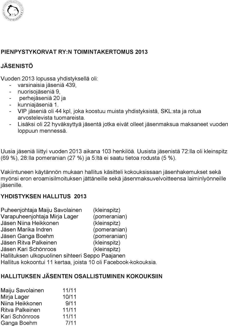 - Lisäksi oli 22 hyväksyttyä jäsentä jotka eivät olleet jäsenmaksua maksaneet vuoden loppuun mennessä. Uusia jäseniä liittyi vuoden 2013 aikana 103 henkilöä.