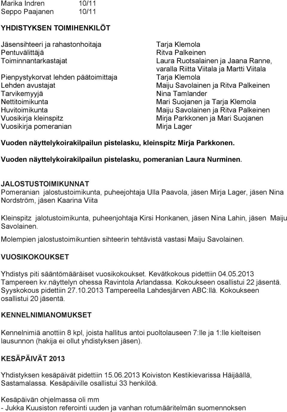 Klemola Maiju Savolainen ja Ritva Palkeinen Nina Tamlander Mari Suojanen ja Tarja Klemola Maiju Savolainen ja Ritva Palkeinen Mirja Parkkonen ja Mari Suojanen Mirja Lager Vuoden